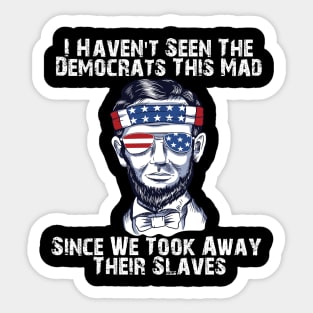 I haven't seen the Democrats this mad since we took away their slaves Sticker